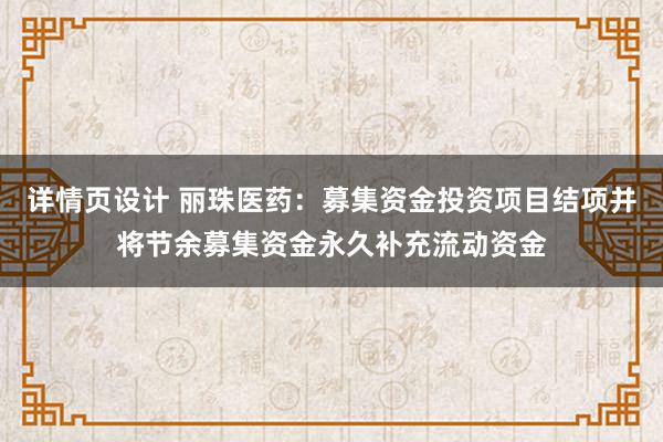 详情页设计 丽珠医药：募集资金投资项目结项并将节余募集资金永久补充流动资金